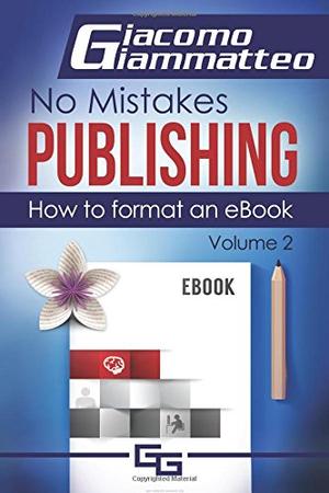 How to Format an eBook: No Mistakes Publishing, Volume II by Giacomo Giammatteo
