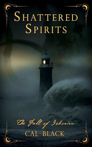 Shattered Spirits: The Fall of Ishcairn by Cal Black