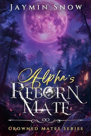 Alpha's Reborn Mate by Jaymin Snow