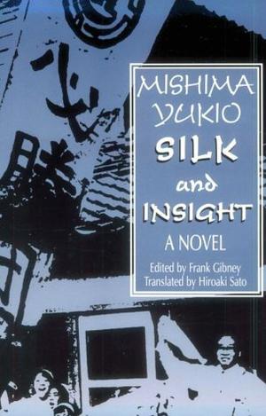 Silk and Insight: A Novel by Yukio Mishima, Frank Gibney, Hiro Sato