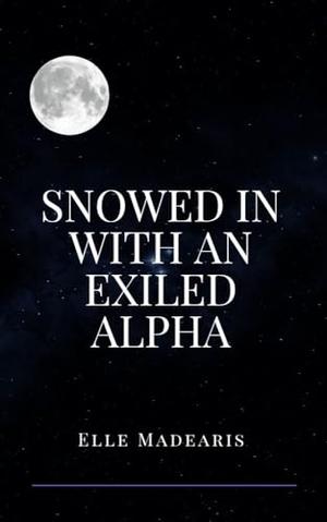Snowed In with an Exiled Alpha by Elle Madearis