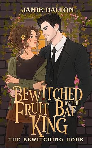 Bewitched by the Fruit Bat King: The Bewitching Hour by Jamie Dalton