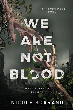 We Are Not Blood: A Found Family Post Apocalyptic by Nicole Scarano