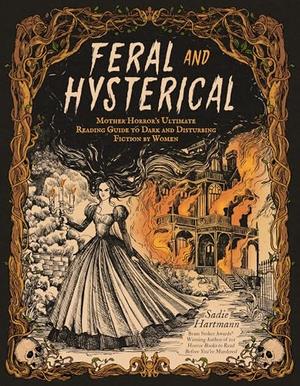 Feral and Hysterical: Mother Horror’s Ultimate Reading Guide to Dark and Disturbing Fiction by Women by Sadie Hartmann