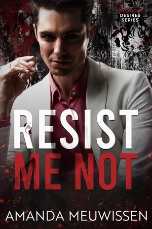Resist Me Not by Amanda Meuwissen