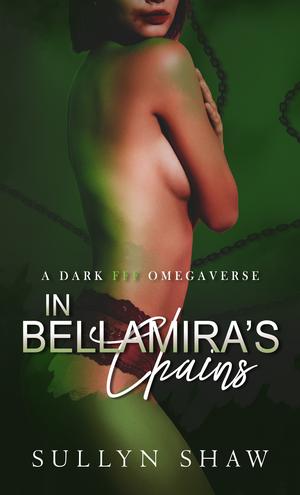 In Bellamira's Chains: A Dark FFF Omegaverse by Sullyn Shaw