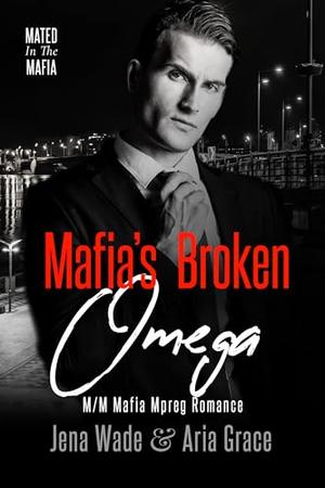 Mafia's Broken Omega by Jena Wade, Aria Grace