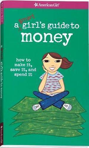 A Smart Girl's Guide to Money: How to Make It, Save It, And Spend It by Nancy Holyoke, Chris David