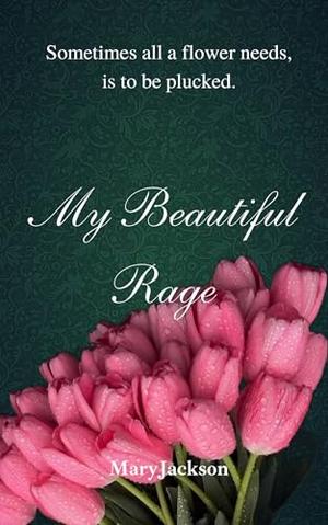 My Beautiful Rage: by Mary Jackson