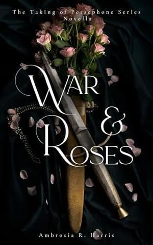 War & Roses by Ambrosia R. Harris