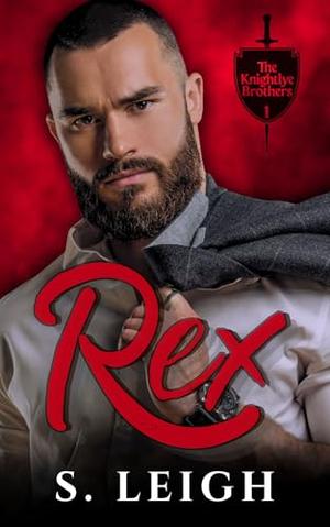 Rex: The Knightlye Brothers #1 by S. Leigh