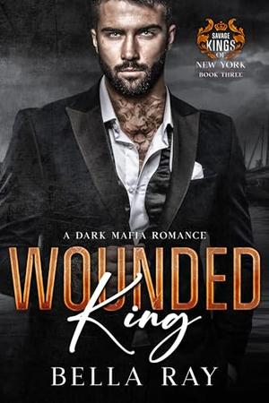 Wounded King: A Dark Mafia Romance by Bella Ray