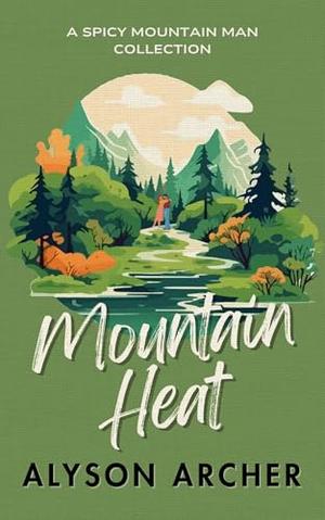 Mountain Heat: A Spicy Mountain Man Collection by Alyson Archer
