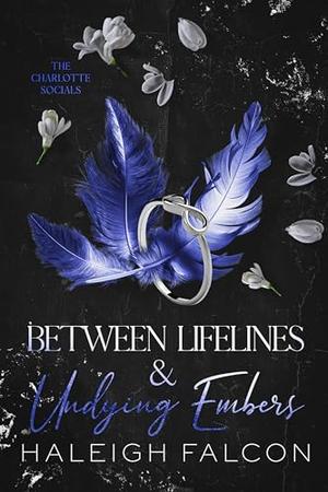 Between Lifelines & Undying Embers by Haleigh Falcon