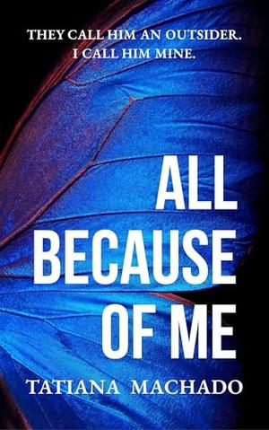 All Because of Me by Tatiana Machado