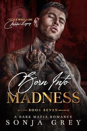 Born into Madness: A Dark Mafia Romance by Sonja Grey