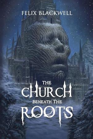 The Church Beneath the Roots by Felix Blackwell