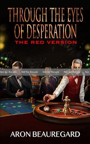 Through the Eyes of Desperation: The Red Version by Aron Beauregard