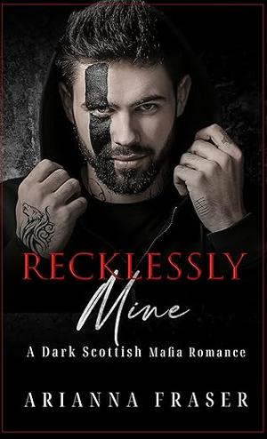 Recklessly Mine by Arianna Fraser