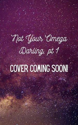 Not Your Omega Darling, Part One: Wilder Omegas Omegaverse Romance by Ramona Maxine