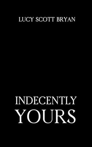 Indecently Yours by Lucy Scott Bryan