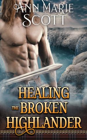 Healing The Broken Highlander by Ann Marie Scott