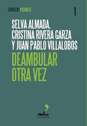 Deambular otra vez by Dulce Isabel Aguirre Barrera, Selva Almada, Cristina Rivera Garza, Juan Pablo Villalobos