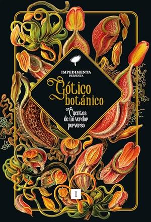 Gótico botánico: Cuentos de un verdor perverso by Nathaniel Hawthorne, Alphonse Daudet, Charlotte Perkins Gilman, White F. M., M. R. James, Eli Colter, Richmal Crompton, H.P. Lovecraft, David H. Keller, John Collier, Clark Ashton Smith, Eudora Welty, Maria Moravsky, Margaret Saint Clair, Roald Dahl, Mary Elizabeth Counselman, August Derleth, Zenna Henderson, Isabel Márquez Méndez, Eduardo Iriarte, Luisa Lucuix, Leonor Saro, Flora Casas, José Manuel Álvarez Flórez, Marcelo Cohen, Erica Couto-Ferreira, Pablo Alejandro Arias, Elena Mora Rubio, Patricia Esteban Erlés