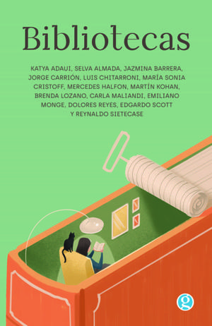 Bibliotecas by Katya Adaui, Selva Almada, Jazmina Barrera, Jorge Carrión, Luis Chitarroni, María Sonia Cristoff, Mercedes Halfon, Martín Kohan, Brenda Lozano, Carla Maliandi, Emiliano Monge, Dolores Reyes, Edgardo Scott, Reynaldo Sietecase