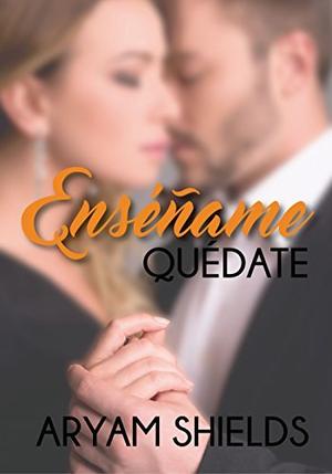 Enséñame: Quédate : un romance intenso con matices de sumisión y deseo prohibido by Aryam Shields