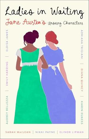 Ladies in Waiting: Jane Austen's Unsung Characters by Adriana Trigiani, Diana Quincy, Audrey Bellezza, Emily Harding, Elinor Lipman, Adriana Trigiani, Sarah MacLean, Eloisa James, Karen Dukess