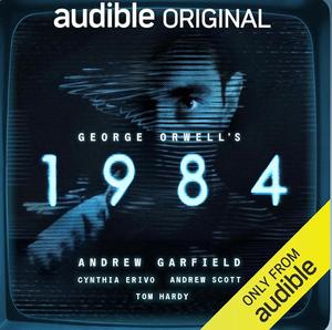 1984: An Audible Original adaptation by Joe White, George Orwell, Andrew Garfield, Cynthia Erivo, Tom Hardy, Andrew Scott
