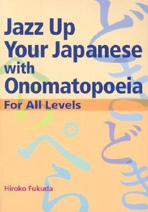 Jazz Up Your Japanese with Onomatopoeia: For All Levels (Power Japanese #1)