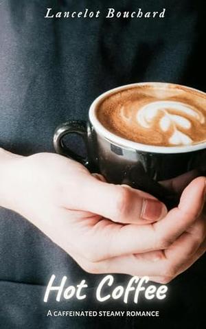 Hot Coffee: A Caffeinated Spicy Romance by Lancelot Bouchard