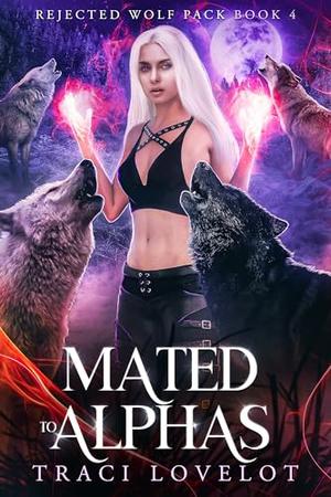 Mated to Alphas: Reverse Harem with Spicy Group Scenes & Claiming Bites by Traci Lovelot