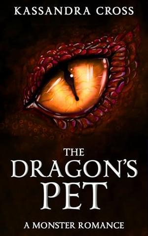 The Dragon's Pet: A Monster Romance by Kassandra Cross