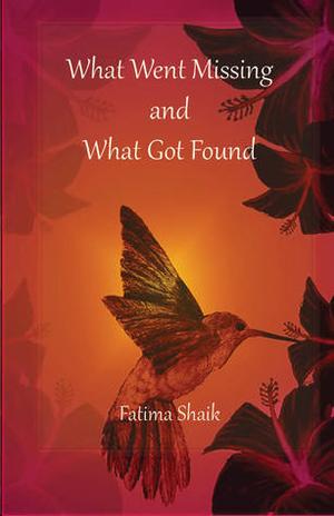 What Went Missing and What Got Found by Fatima Shaik