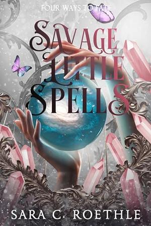 Savage Little Spells by Sara C. Roethle