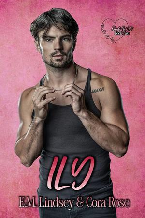 ILY by Cora Rose, E.M. Lindsey
