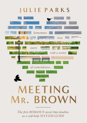 Meeting Mr. Brown: The first ROMANCE novel that doubles as a self-help SUCCESS GUIDE by Julie Parks