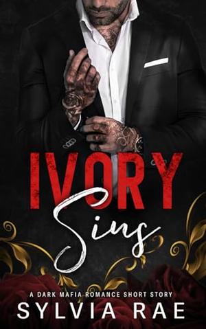Ivory Sins: A Second-Chance/Bodyguard Mafia Romance by Sylvia Rae