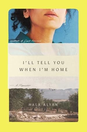 I'll Tell You When I'm Home: A Memoir by Hala Alyan