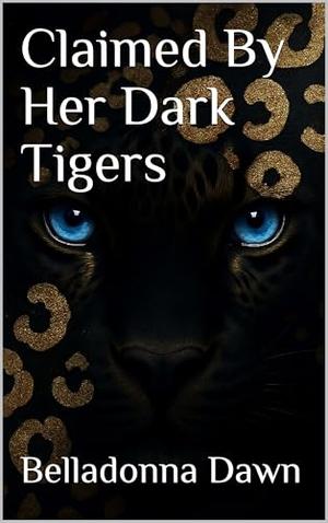 Claimed By Her Dark Tigers by Belladonna Dawn
