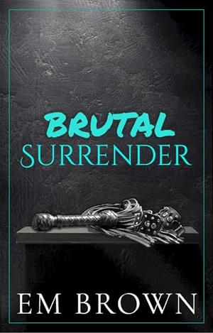 Brutal Surrender by Em Brown