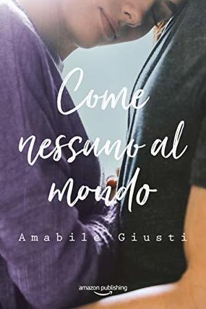 Come nessuno al mondo by Amabile Giusti