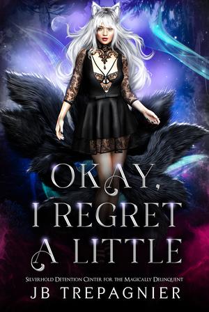 Okay, I Regret a Little (Silverhold Detention Center for the Magically Delinquent #2)