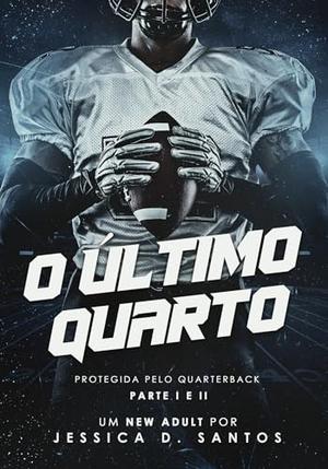 O ÚLTIMO QUARTO: PROTEGIDA PELO QUARTERBACK - PARTE I E II by Jessica D. Santos