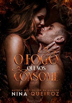 O Fogo Que Nos Consome by Nina Queiroz
