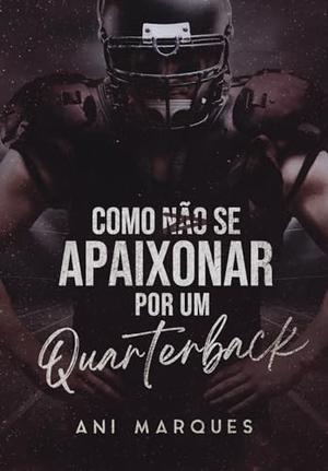 Como Não Se Apaixonar Por Um Quarterback by Ani Marques