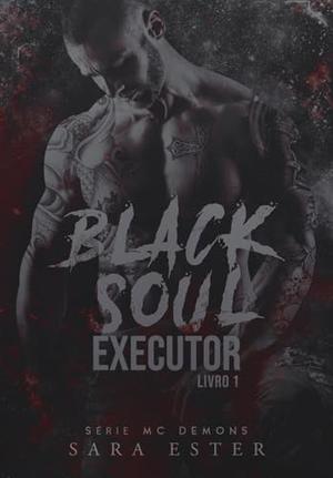 BLACK SOUL : EXECUTOR by Sara Ester